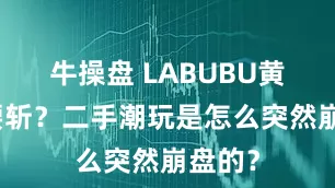 牛操盘 LABUBU黄牛价腰斩？二手潮玩是怎么突然崩盘的？
