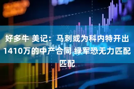 好多牛 美记：马刺或为科内特开出1410万的中产合同 绿军恐无力匹配