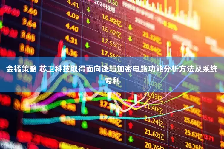 金橘策略 芯卫科技取得面向逻辑加密电路功能分析方法及系统专利