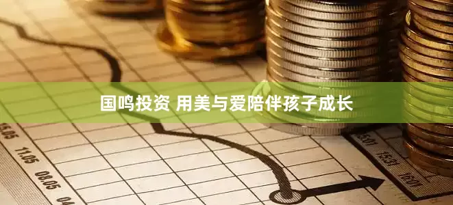 国鸣投资 用美与爱陪伴孩子成长