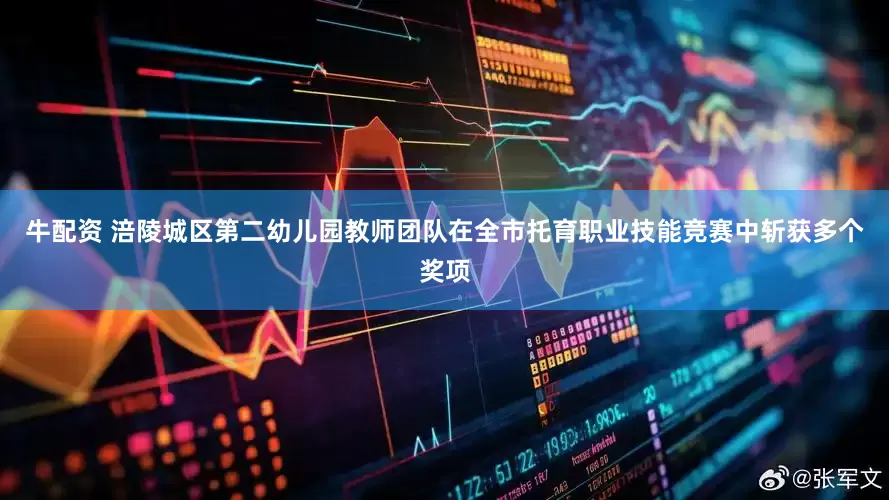 牛配资 涪陵城区第二幼儿园教师团队在全市托育职业技能竞赛中斩获多个奖项