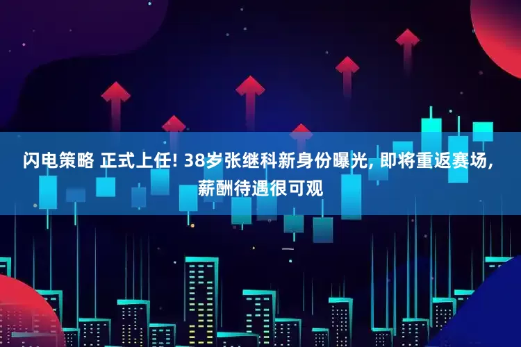 闪电策略 正式上任! 38岁张继科新身份曝光, 即将重返赛场, 薪酬待遇很可观